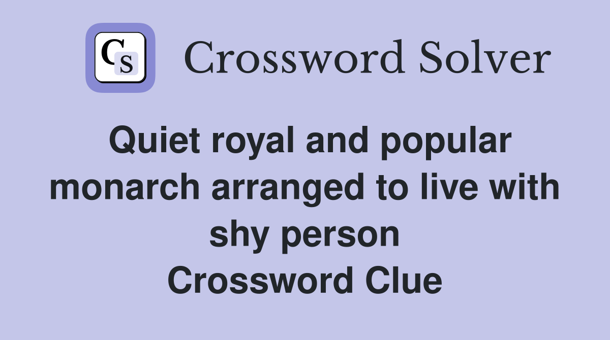 Quiet royal and popular monarch arranged to live with shy person